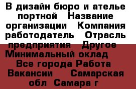 В дизайн бюро и ателье портной › Название организации ­ Компания-работодатель › Отрасль предприятия ­ Другое › Минимальный оклад ­ 1 - Все города Работа » Вакансии   . Самарская обл.,Самара г.